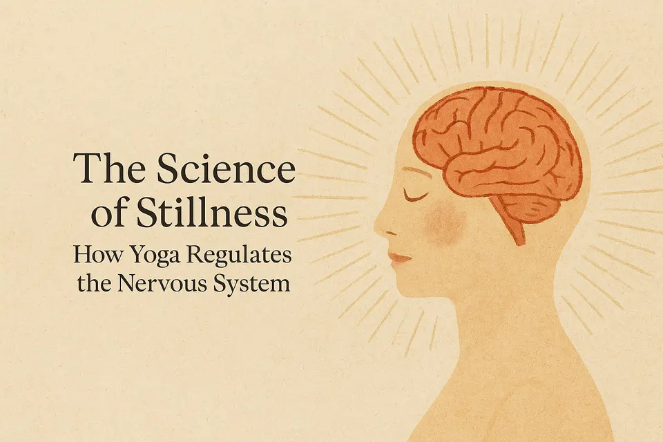 The Science of Stillness: How Yoga Regulates the Nervous System